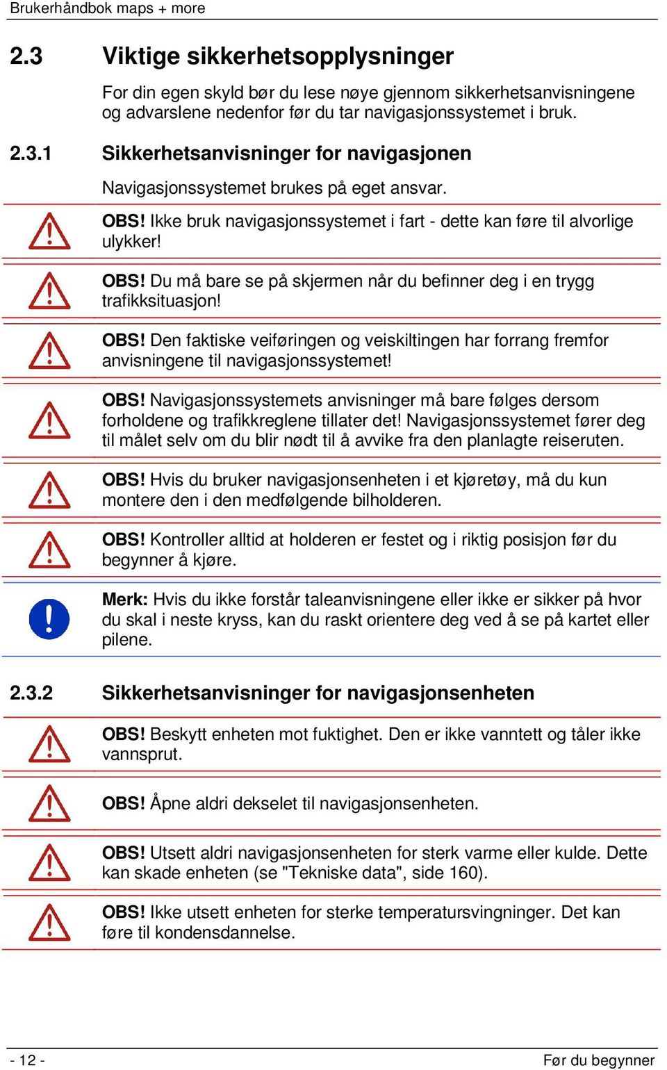 OBS! Navigasjonssystemets anvisninger må bare følges dersom forholdene og trafikkreglene tillater det!