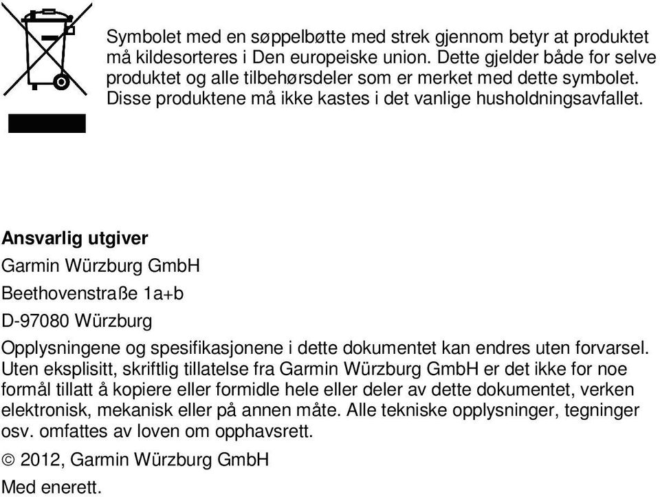 Ansvarlig utgiver Garmin Würzburg GmbH Beethovenstraße 1a+b D-97080 Würzburg Opplysningene og spesifikasjonene i dette dokumentet kan endres uten forvarsel.