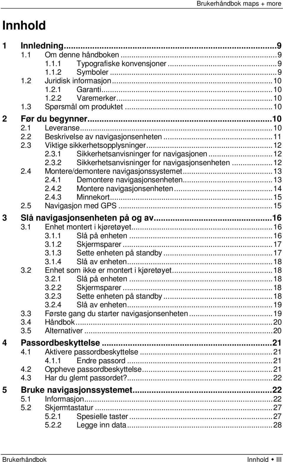 .. 12 2.4 Montere/demontere navigasjonssystemet... 13 2.4.1 Demontere navigasjonsenheten... 13 2.4.2 Montere navigasjonsenheten... 14 2.4.3 Minnekort... 15 2.5 Navigasjon med GPS.