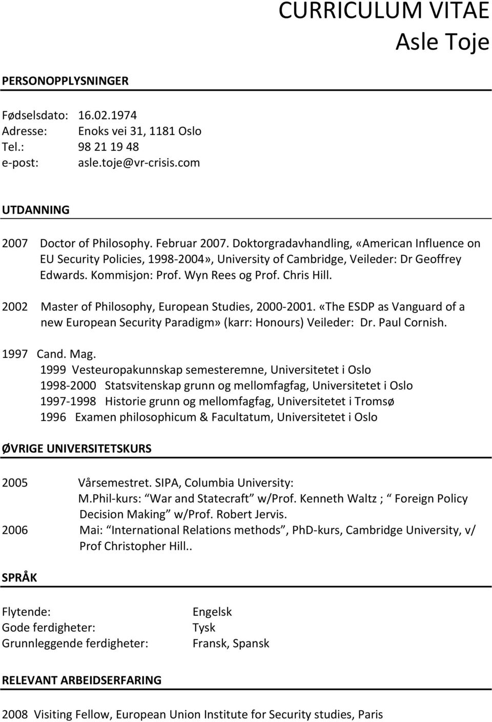 2002 MasterofPhilosophy,EuropeanStudies,2000 2001.«TheESDPasVanguardofa neweuropeansecurityparadigm»(karr:honours)veileder:dr.paulcornish. 1997Cand.Mag.