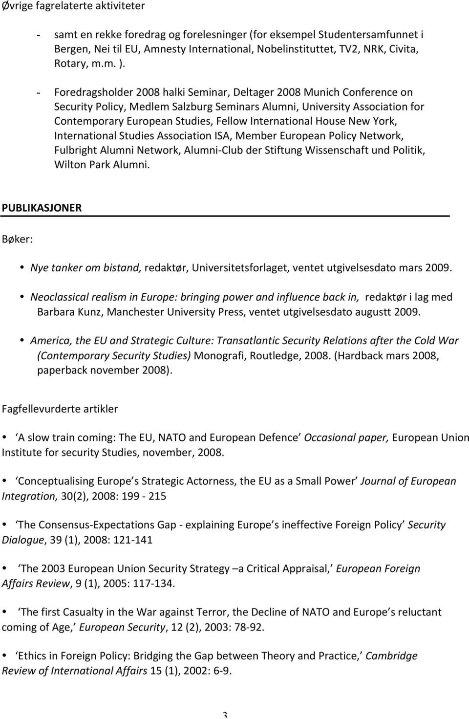 InternationalStudiesAssociationISA,MemberEuropeanPolicyNetwork, FulbrightAlumniNetwork,Alumni ClubderStiftungWissenschaftundPolitik, WiltonParkAlumni.