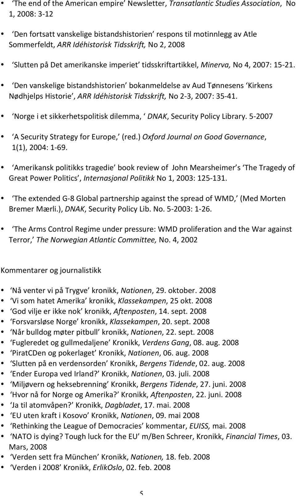 Denvanskeligebistandshistorien bokanmeldelseavaudtønnesens Kirkens NødhjelpsHistorie,ARRIdéhistoriskTidsskrift,No2 3,2007:35 41. Norgeietsikkerhetspolitiskdilemma, DNAK,SecurityPolicyLibrary.