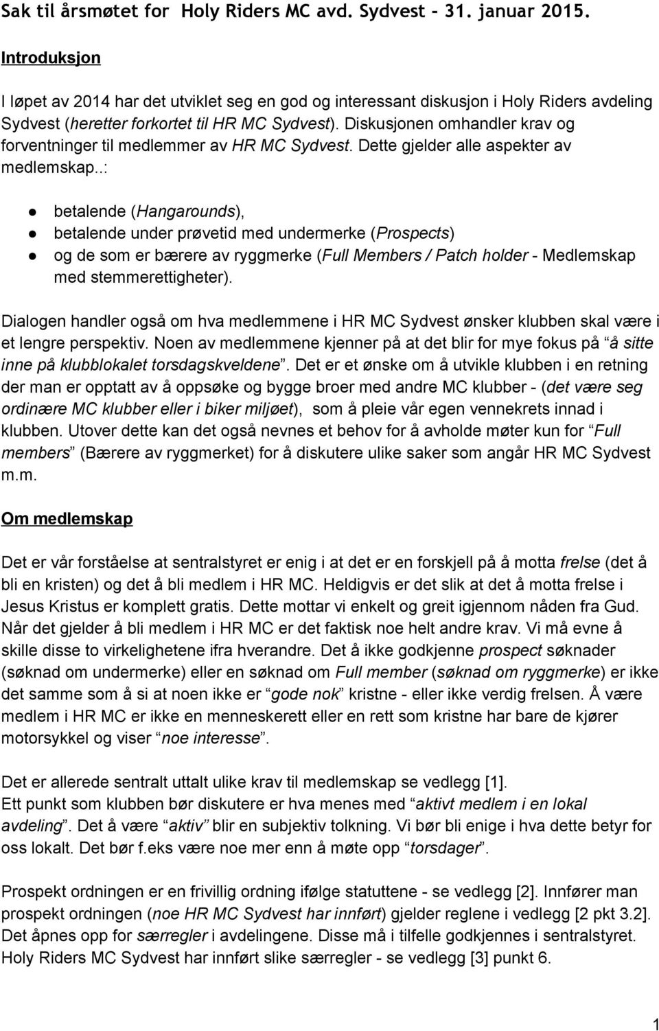 Diskusjonen omhandler krav og forventninger til medlemmer av HR MC Sydvest. Dette gjelder alle aspekter av medlemskap.