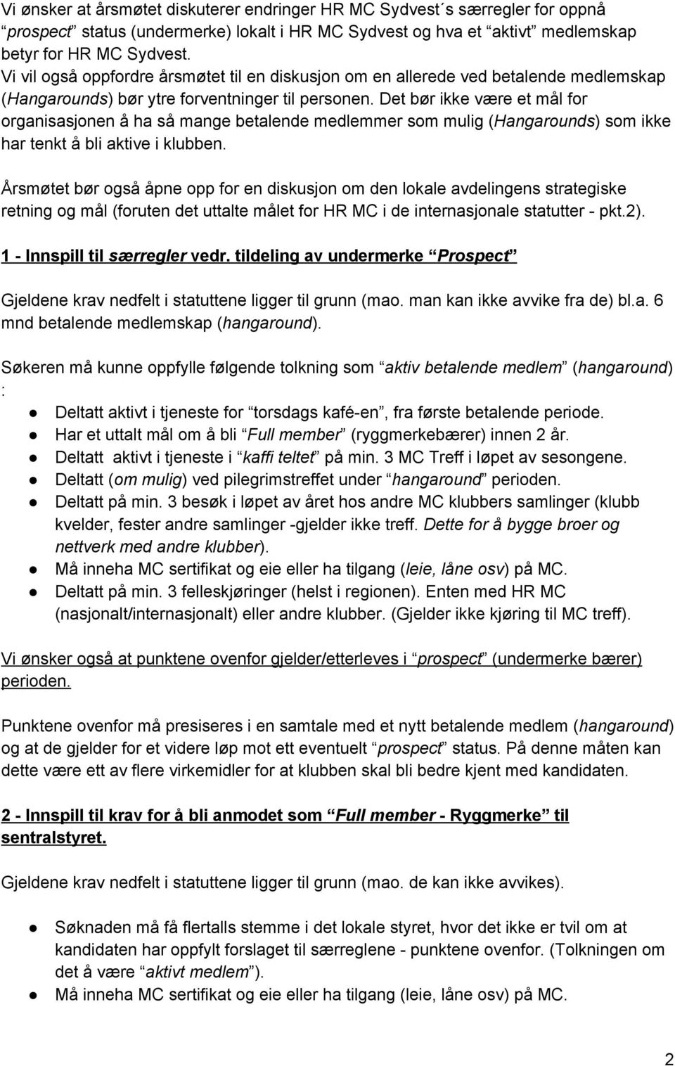 Det bør ikke være et mål for organisasjonen å ha så mange betalende medlemmer som mulig (Hangarounds) som ikke har tenkt å bli aktive i klubben.