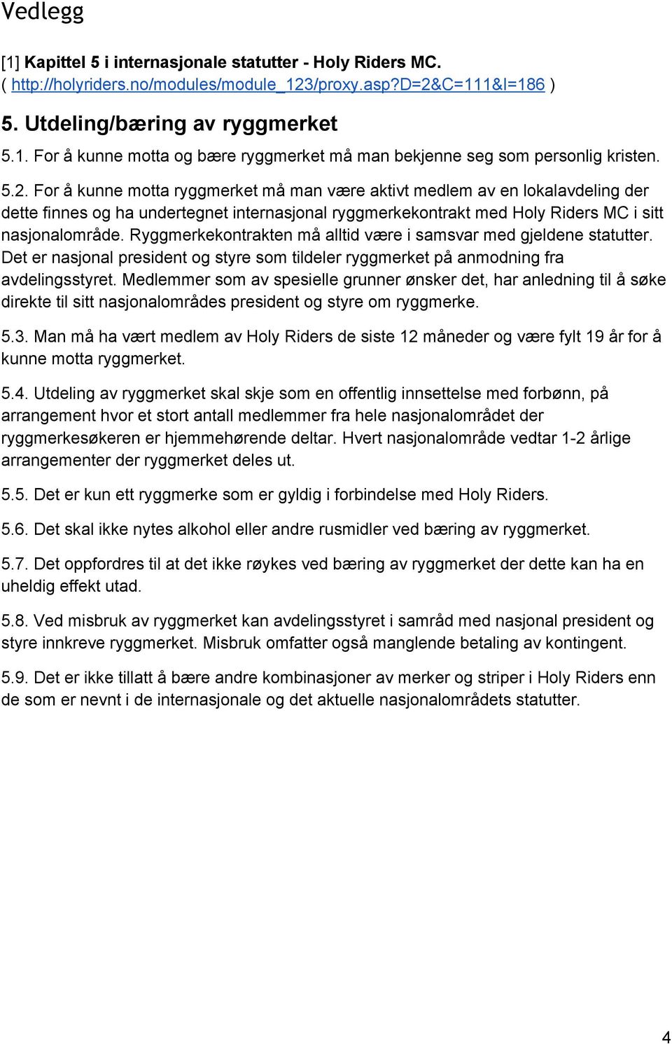 Ryggmerkekontrakten må alltid være i samsvar med gjeldene statutter. Det er nasjonal president og styre som tildeler ryggmerket på anmodning fra avdelingsstyret.