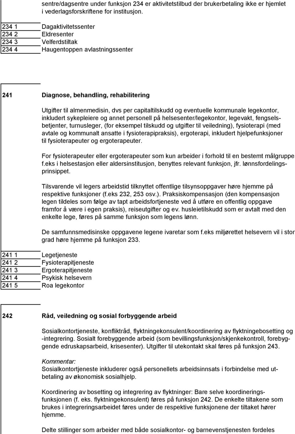 eventuelle kommunale legekontor, inkludert sykepleiere og annet personell på helsesenter/legekontor, legevakt, fengselsbetjenter, turnusleger, (for eksempel tilskudd og utgifter til veiledning),