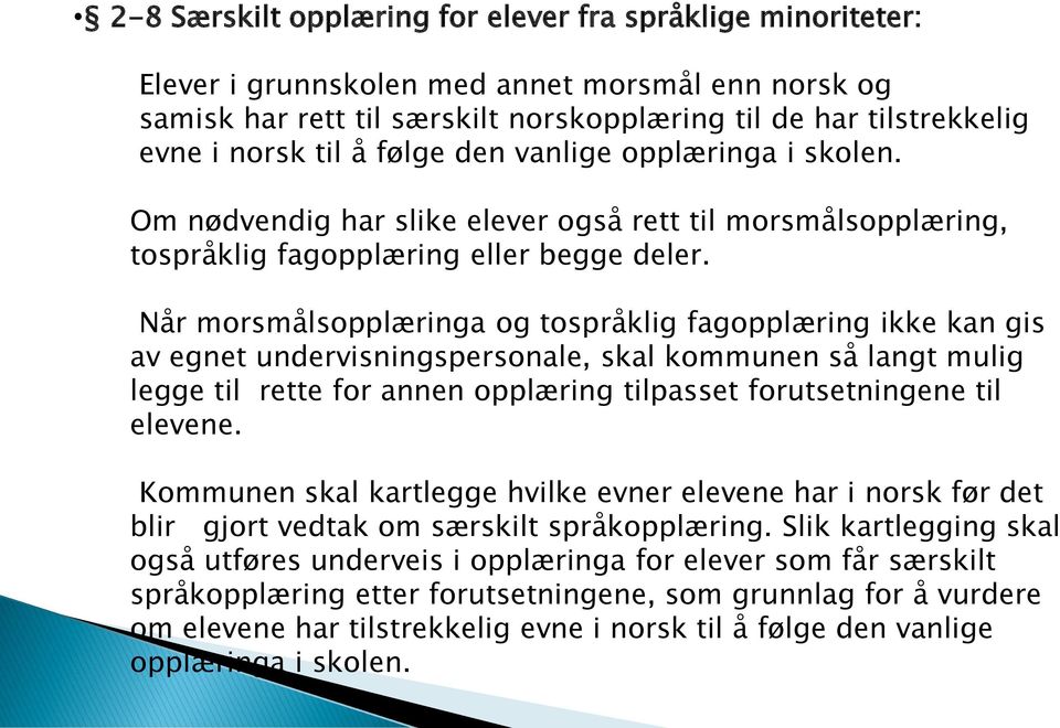 Når morsmålsopplæringa og tospråklig fagopplæring ikke kan gis av egnet undervisningspersonale, skal kommunen så langt mulig legge til rette for annen opplæring tilpasset forutsetningene til elevene.