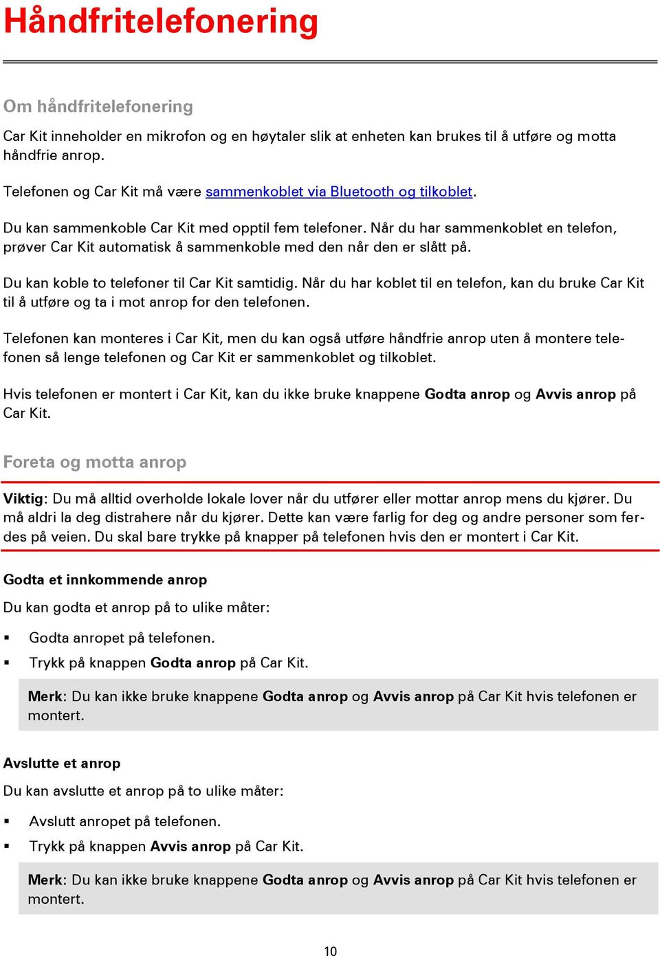 Når du har sammenkoblet en telefon, prøver Car Kit automatisk å sammenkoble med den når den er slått på. Du kan koble to telefoner til Car Kit samtidig.