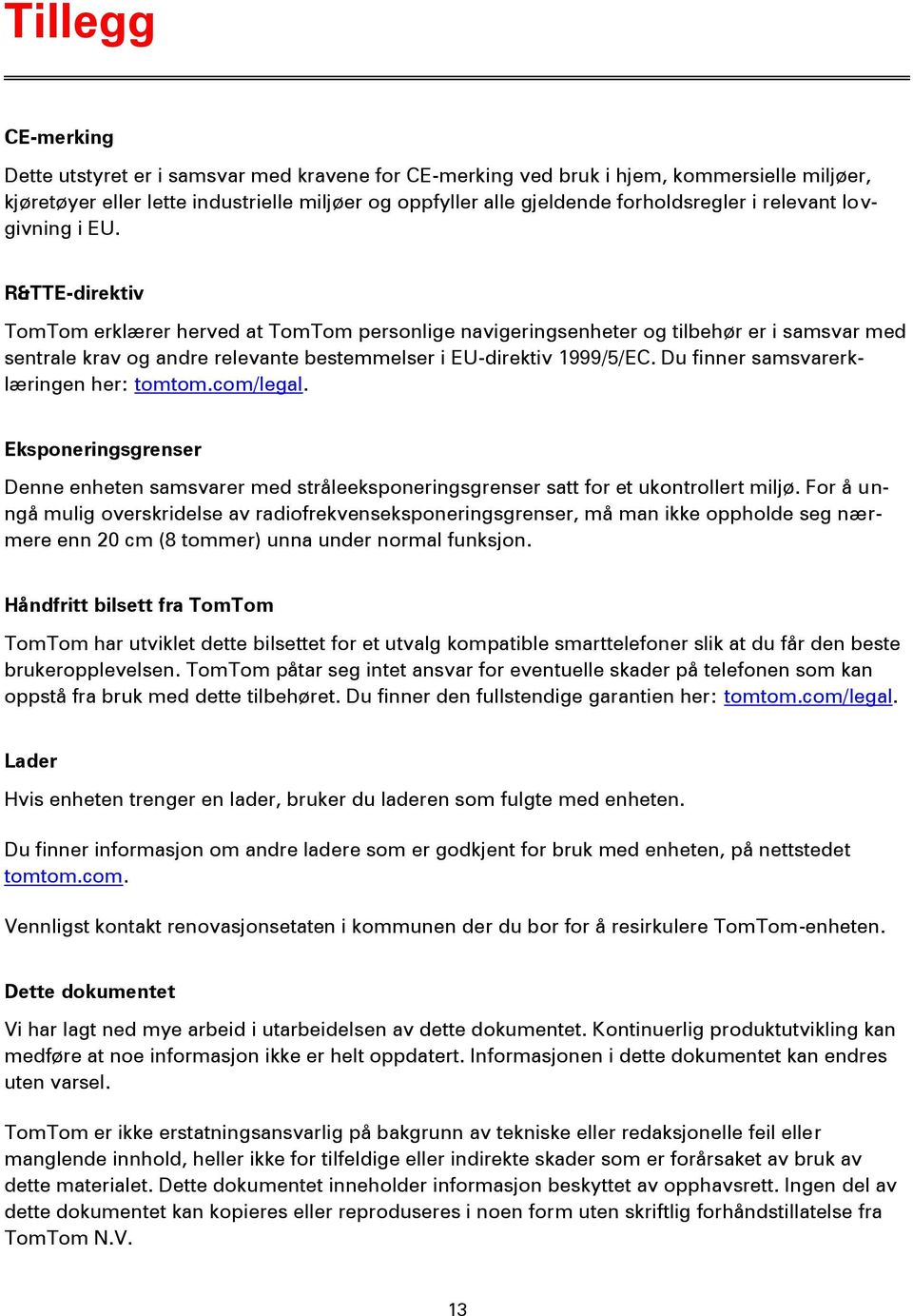 R&TTE-direktiv TomTom erklærer herved at TomTom personlige navigeringsenheter og tilbehør er i samsvar med sentrale krav og andre relevante bestemmelser i EU-direktiv 1999/5/EC.