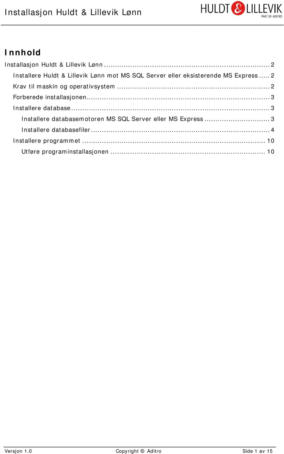 .. 2 Krav til maskin og operativsystem... 2 Forberede installasjonen... 3 Installere database.