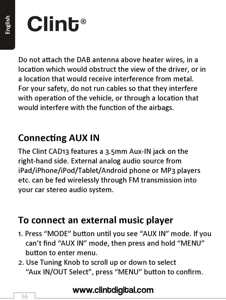 Connecting AUX IN The Clint CAD13 features a 3.5mm Aux-IN jack on the right-hand side. External analog audio source from ipad/iphone/ipod/tablet/android phone or MP3 players etc.