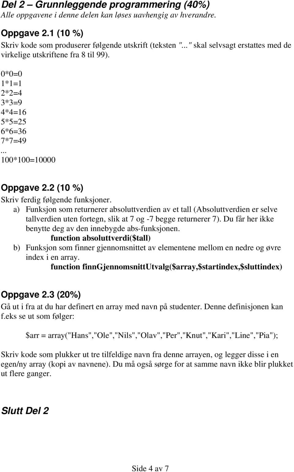 a) Funksjon som returnerer absoluttverdien av et tall (Absoluttverdien er selve tallverdien uten fortegn, slik at 7 og -7 begge returnerer 7).