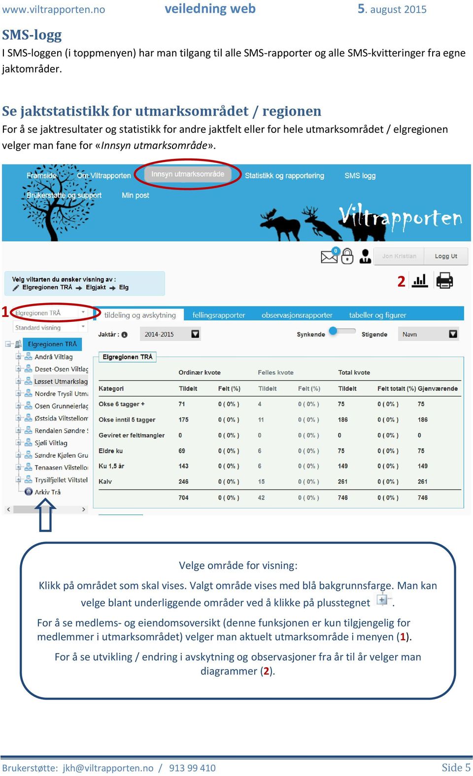 1 2 Velge område for visning: Klikk på området som skal vises. Valgt område vises med blå bakgrunnsfarge. Man kan velge blant underliggende områder ved å klikke på plusstegnet.