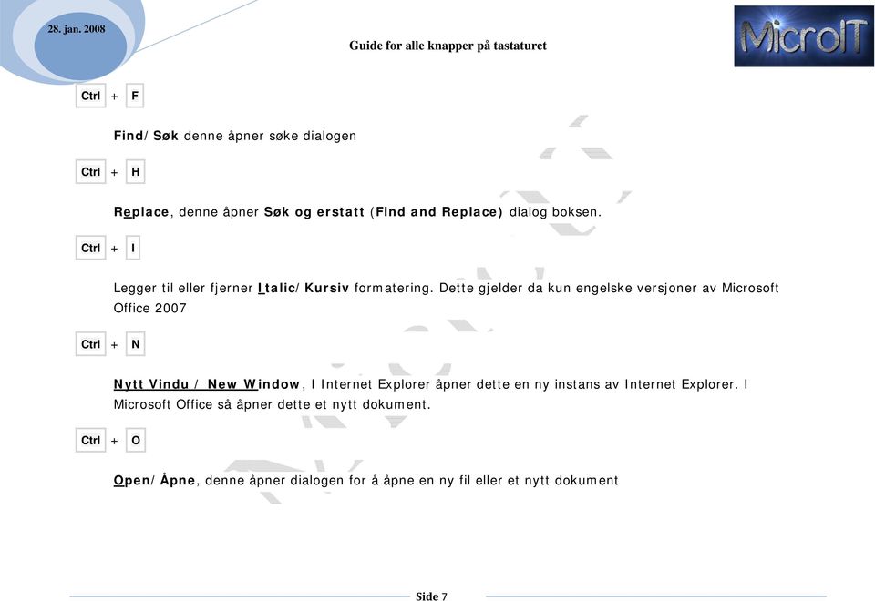Dette gjelder da kun engelske versjoner av Microsoft Office 2007 Ctrl + N Nytt Vindu / New Window, I Internet Explorer