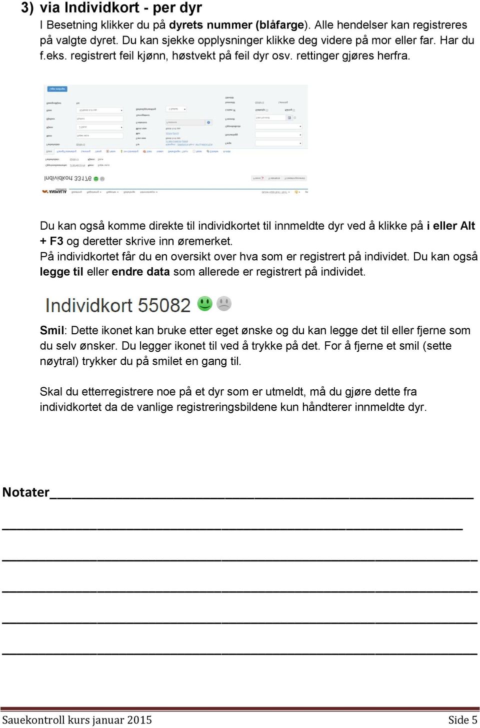 Du kan også komme direkte til individkortet til innmeldte dyr ved å klikke på i eller Alt + F3 og deretter skrive inn øremerket.