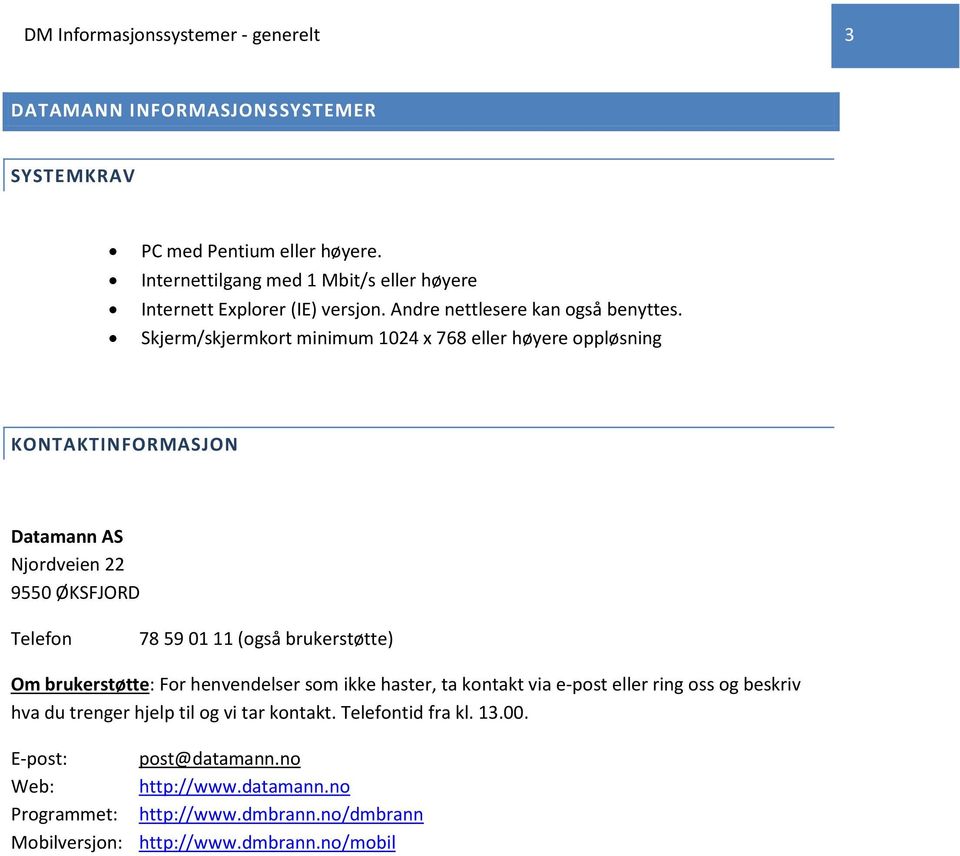 Skjerm/skjermkort minimum 1024 x 768 eller høyere oppløsning KONTAKTINFORMASJON Datamann AS Njordveien 22 9550 ØKSFJORD Telefon 78 59 01 11 (også brukerstøtte)