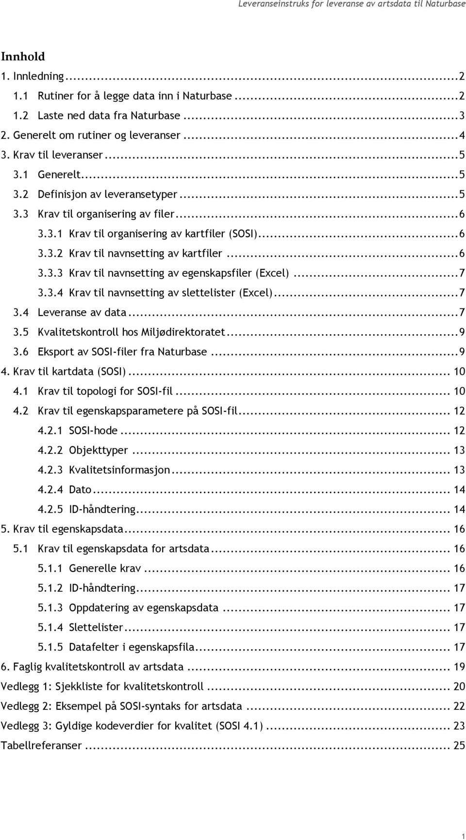 .. 7 3.3.4 til navnsetting av slettelister (Excel)... 7 3.4 Leveranse av data... 7 3.5 Kvalitetskontroll hos Miljødirektoratet... 9 3.6 Eksport av SOSI-filer fra Naturbase... 9 4. til kartdata (SOSI).