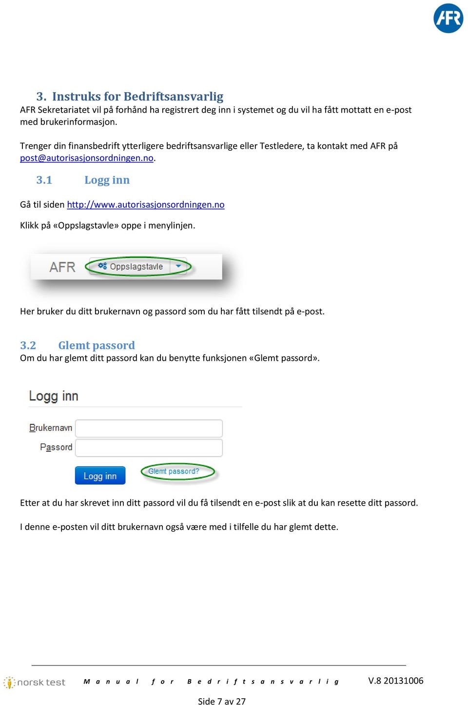 Her bruker du ditt brukernavn og passord som du har fått tilsendt på e-post. 3.2 Glemt passord Om du har glemt ditt passord kan du benytte funksjonen «Glemt passord».