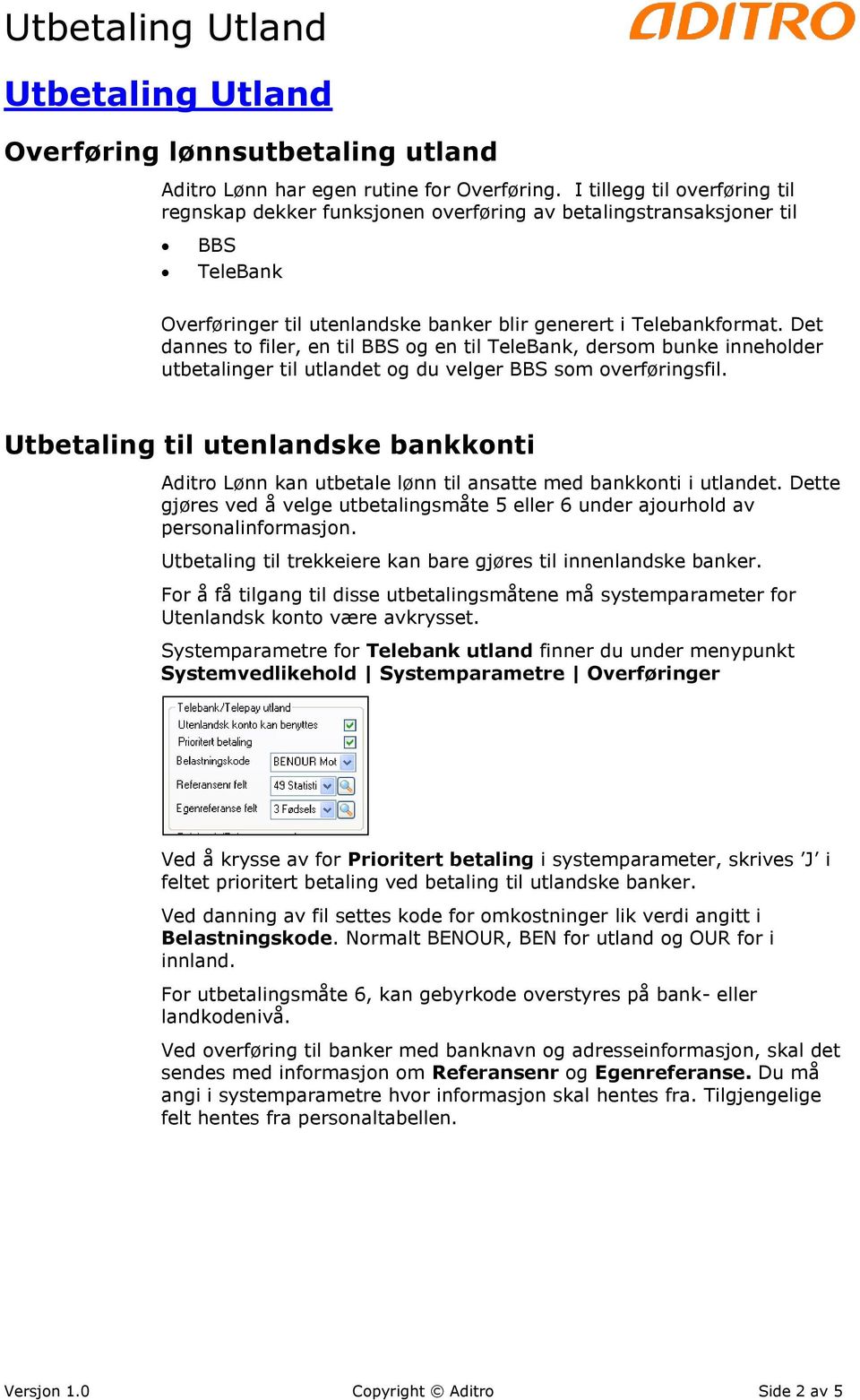 Det dannes to filer, en til BBS og en til TeleBank, dersom bunke inneholder utbetalinger til utlandet og du velger BBS som overføringsfil.