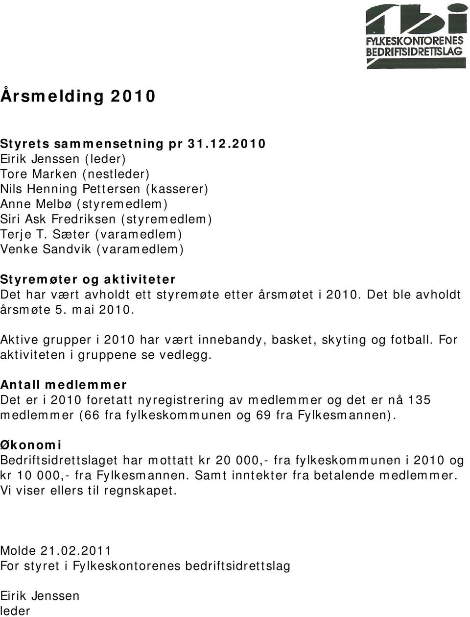 Aktive grupper i 2010 har vært innebandy, basket, skyting og fotball. For aktiviteten i gruppene se vedlegg.