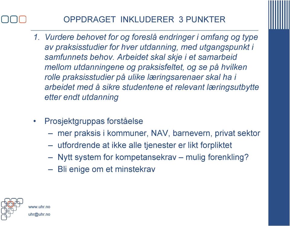 Arbeidet skal skje i et samarbeid mellom utdanningene og praksisfeltet, og se på hvilken rolle praksisstudier på ulike læringsarenaer skal ha i