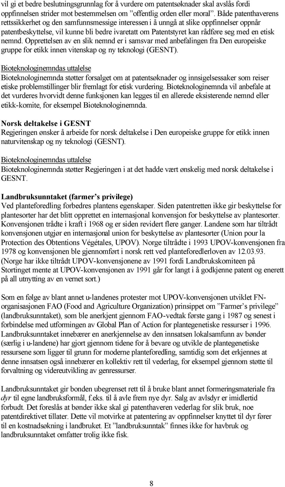 etisk nemnd. Opprettelsen av en slik nemnd er i samsvar med anbefalingen fra Den europeiske gruppe for etikk innen vitenskap og ny teknologi (GESNT).