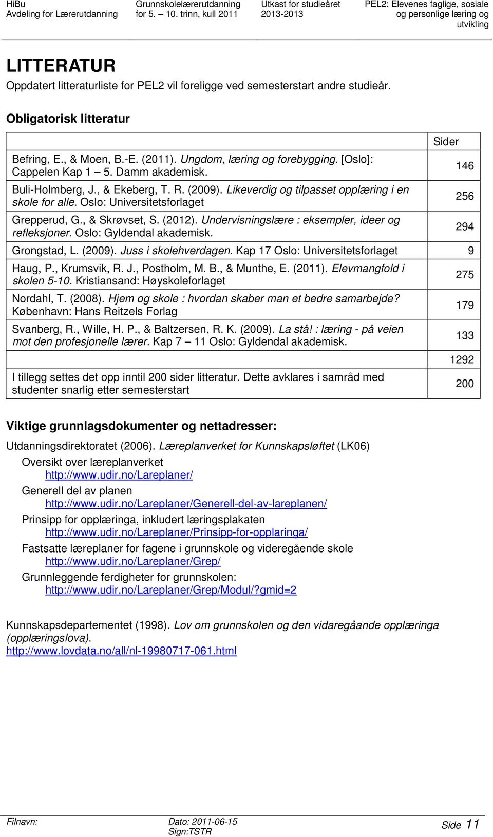 (2009). Likeverdig og tilpasset opplæring i en skole for alle. Oslo: Universitetsforlaget Grepperud, G., & Skrøvset, S. (2012). Undervisningslære : eksempler, ideer og refleksjoner.