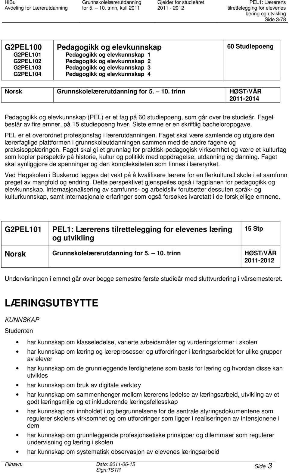 trinn HØST/VÅR 2011-2014 Pedagogikk og elevkunnskap (PEL) er et fag på 60 studiepoeng, som går over tre studieår. Faget består av fire emner, på 15 studiepoeng hver.