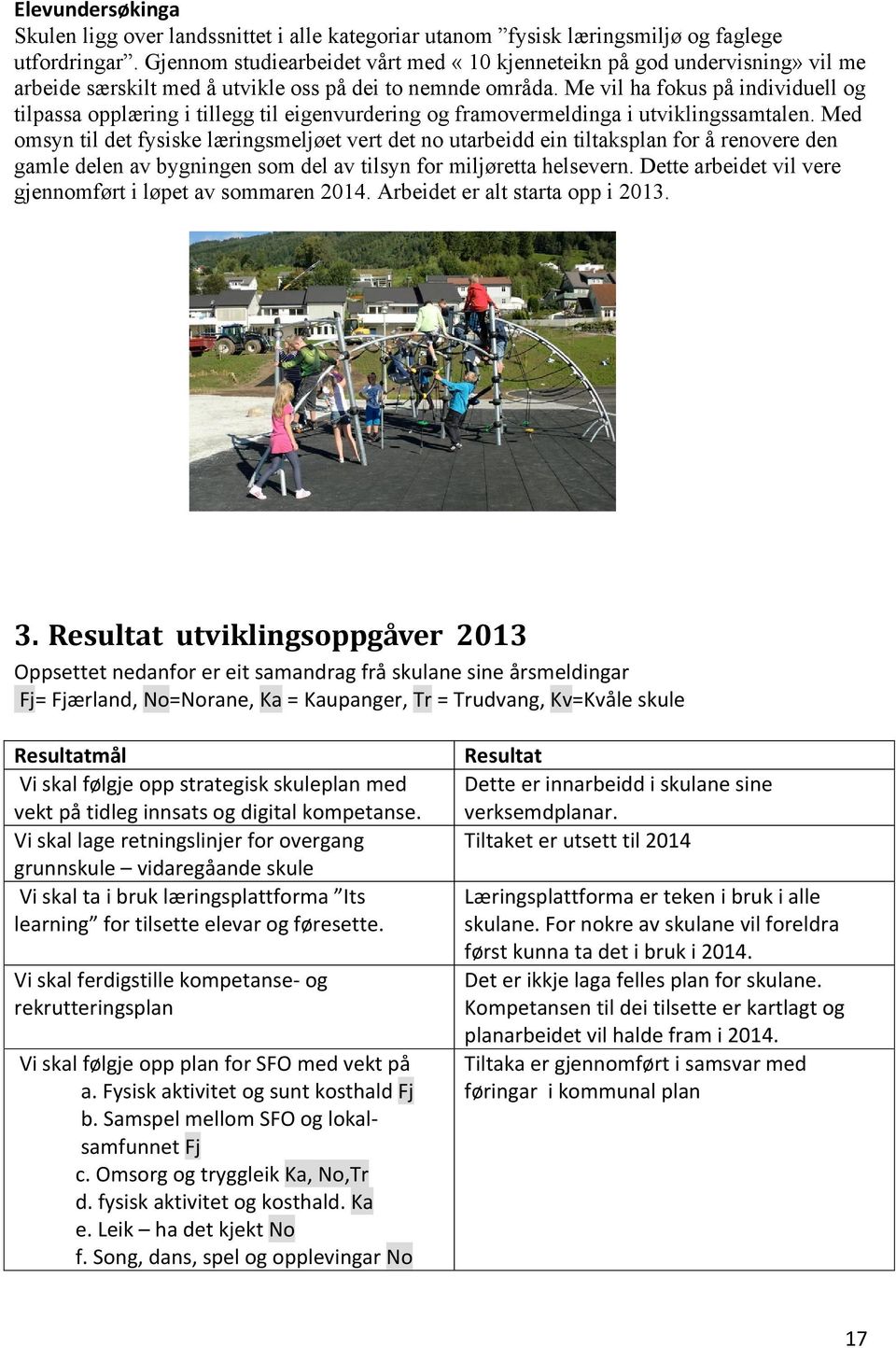 Me vil ha fokus på individuell og tilpassa opplæring i tillegg til eigenvurdering og framovermeldinga i utviklingssamtalen.