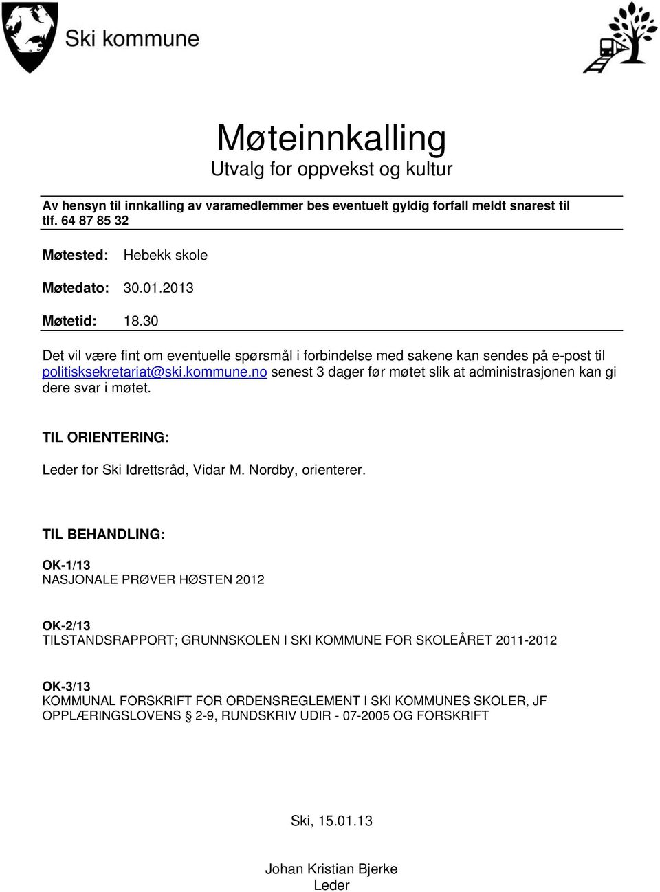 no senest 3 dager før møtet slik at administrasjonen kan gi dere svar i møtet. TIL ORIENTERING: Leder for Ski Idrettsråd, Vidar M. Nordby, orienterer.