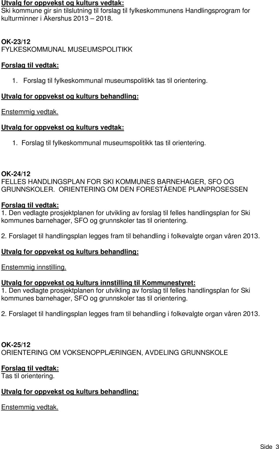 Utvalg for oppvekst og kulturs vedtak: 1. Forslag til fylkeskommunal museumspolitikk tas til orientering. OK-24/12 FELLES HANDLINGSPLAN FOR SKI KOMMUNES BARNEHAGER, SFO OG GRUNNSKOLER.