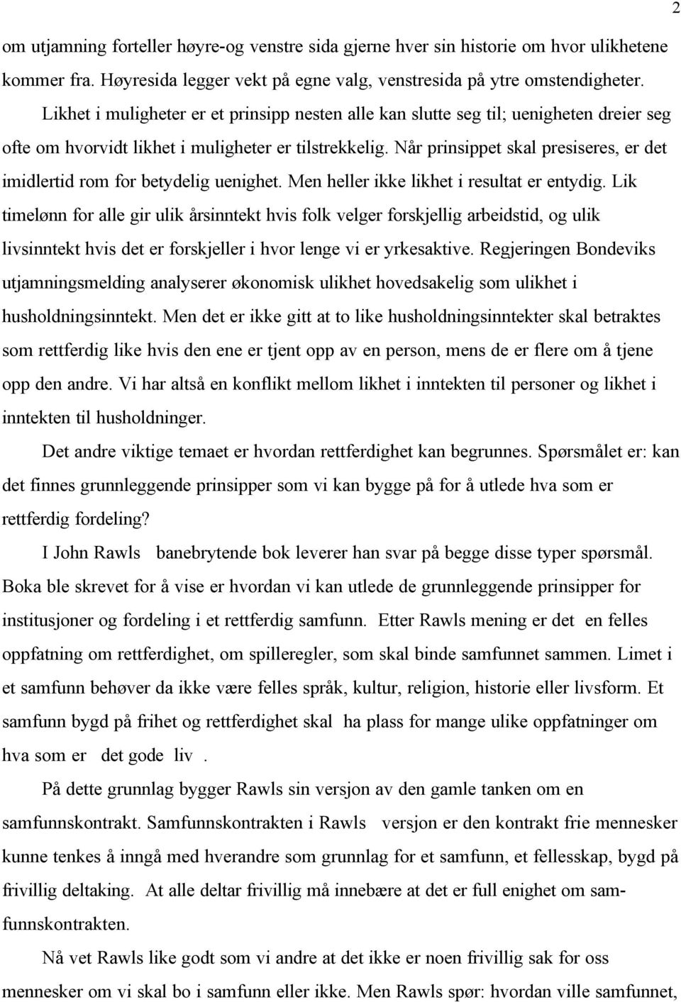 Når prinsippet skal presiseres, er det imidlertid rom for betydelig uenighet. Men heller ikke likhet i resultat er entydig.