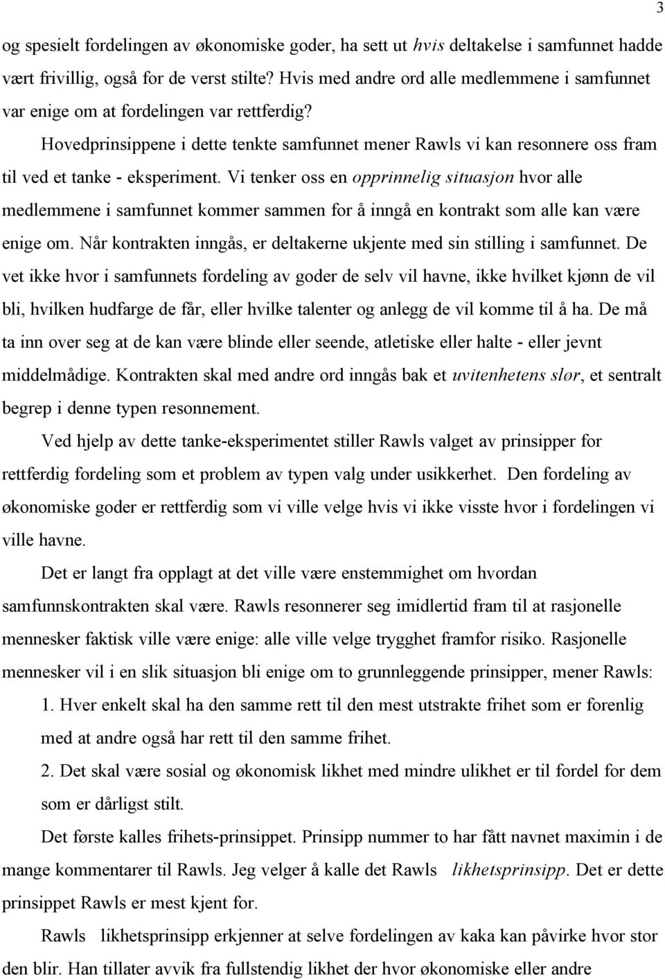 Hovedprinsippene i dette tenkte samfunnet mener Rawls vi kan resonnere oss fram til ved et tanke - eksperiment.