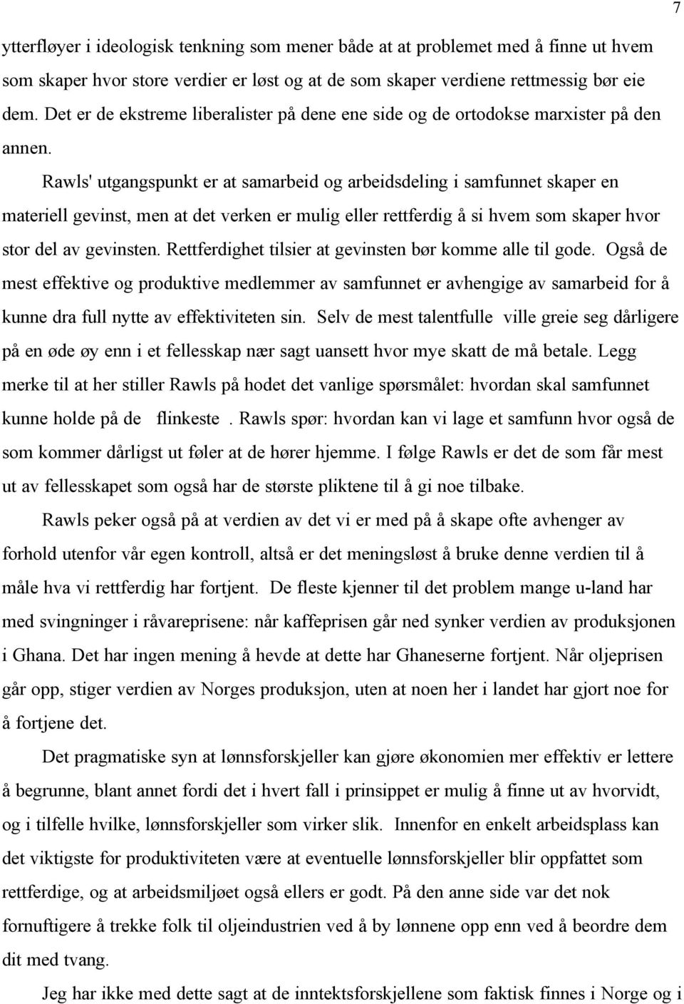 Rawls' utgangspunkt er at samarbeid og arbeidsdeling i samfunnet skaper en materiell gevinst, men at det verken er mulig eller rettferdig å si hvem som skaper hvor stor del av gevinsten.