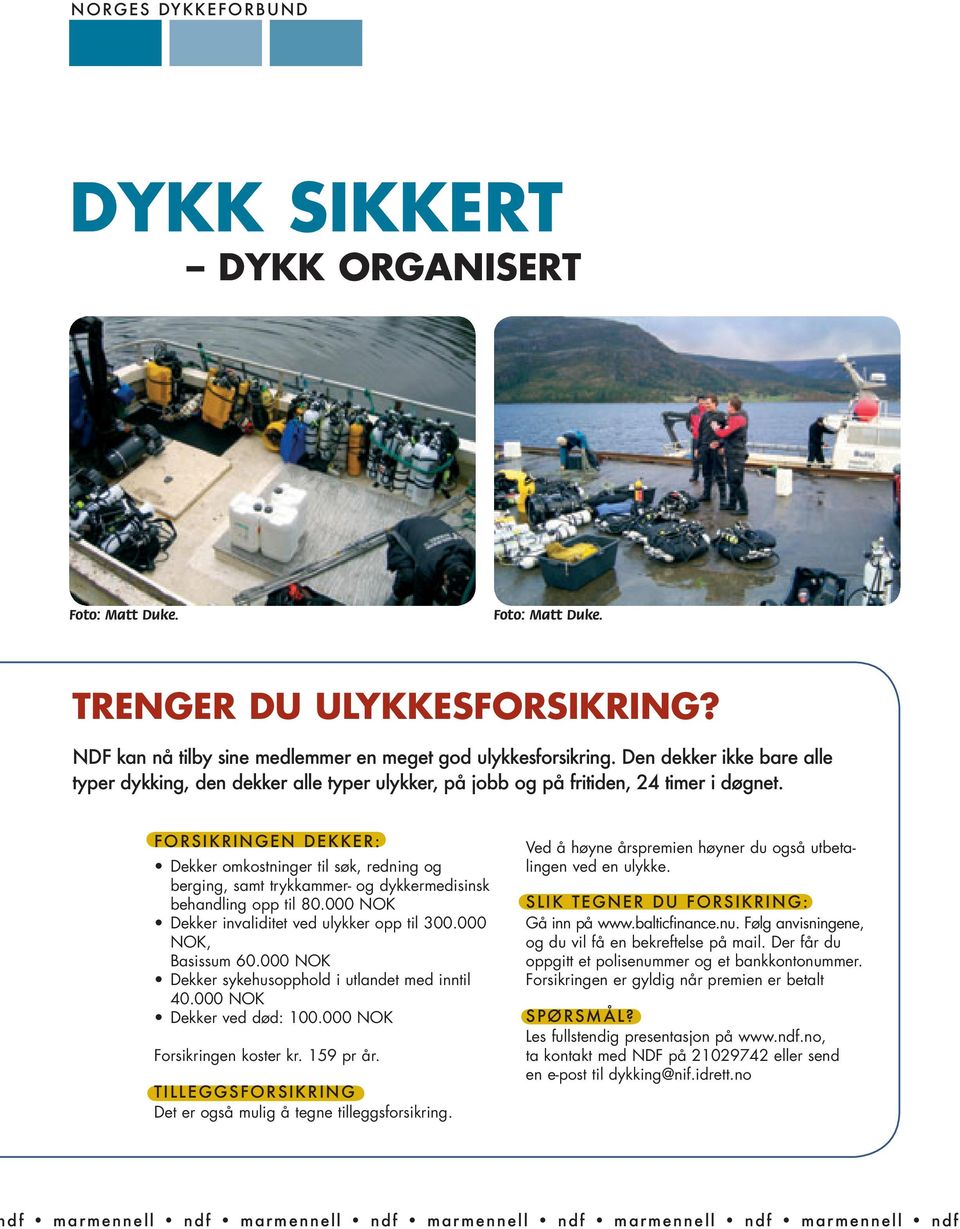 FORSIKRINGEN DEKKER: Dekker omkostninger til søk, redning og berging, samt trykkammer- og dykkermedisinsk behandling opp til 80.000 NOK Dekker invaliditet ved ulykker opp til 300.000 NOK, Basissum 60.
