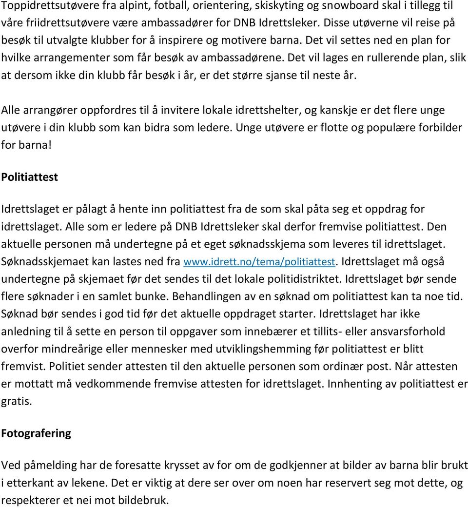 Det vil lages en rullerende plan, slik at dersom ikke din klubb får besøk i år, er det større sjanse til neste år.