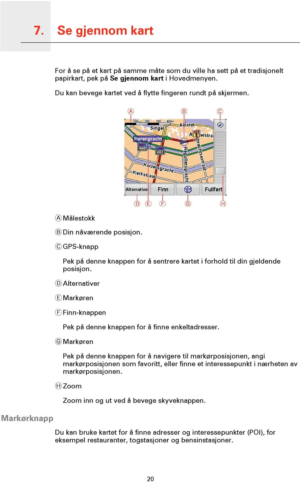 D Alternativer E Markøren F Finn-knappen Pek på denne knappen for å finne enkeltadresser.