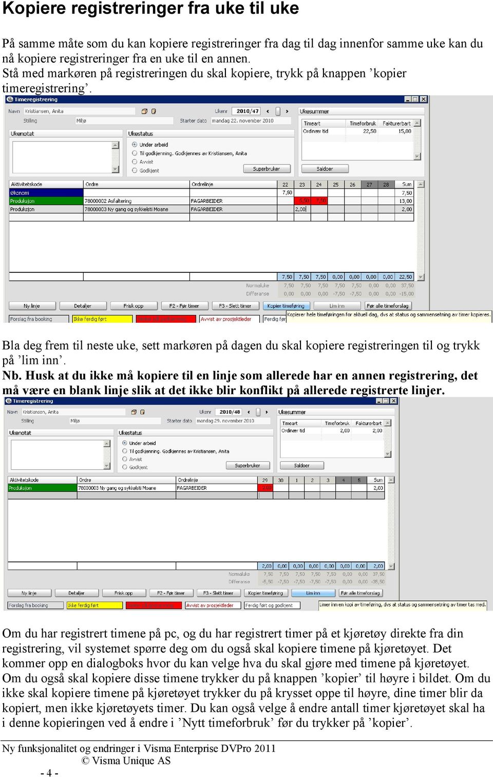 Nb. Husk at du ikke må kopiere til en linje som allerede har en annen registrering, det må være en blank linje slik at det ikke blir konflikt på allerede registrerte linjer.