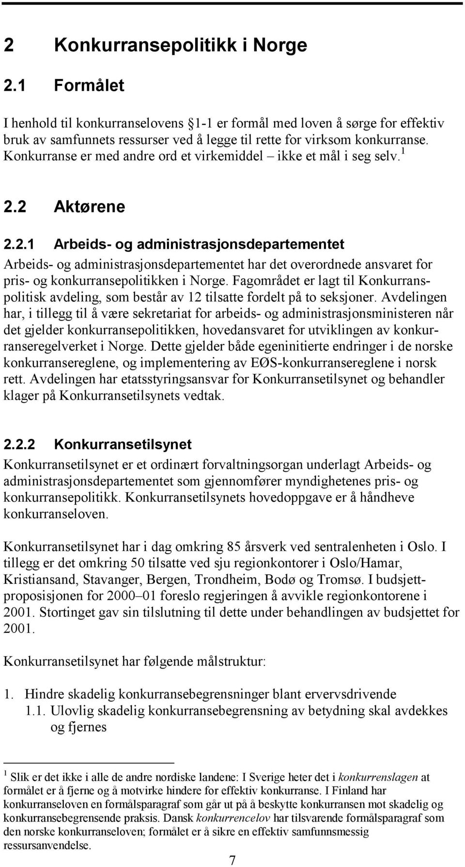 2 Aktørene 2.2.1 Arbeids- og administrasjonsdepartementet Arbeids- og administrasjonsdepartementet har det overordnede ansvaret for pris- og konkurransepolitikken i Norge.