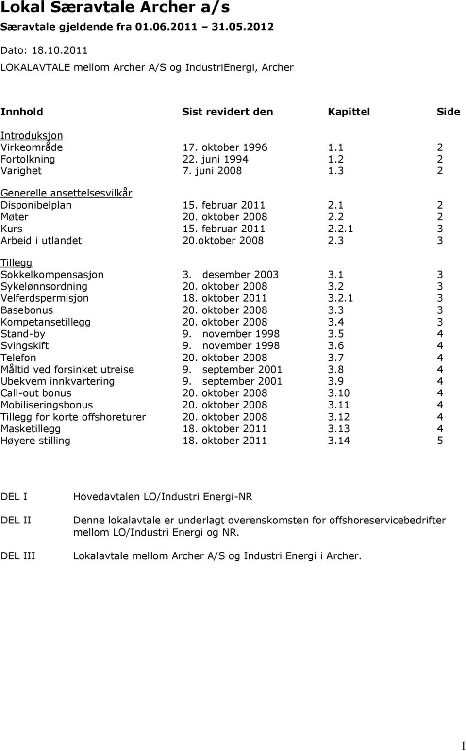 juni 2008 1.3 2 Generelle ansettelsesvilkår Disponibelplan 15. februar 2011 2.1 2 Møter 20. oktober 2008 2.2 2 Kurs 15. februar 2011 2.2.1 3 Arbeid i utlandet 20.oktober 2008 2.3 3 Tillegg Sokkelkompensasjon 3.