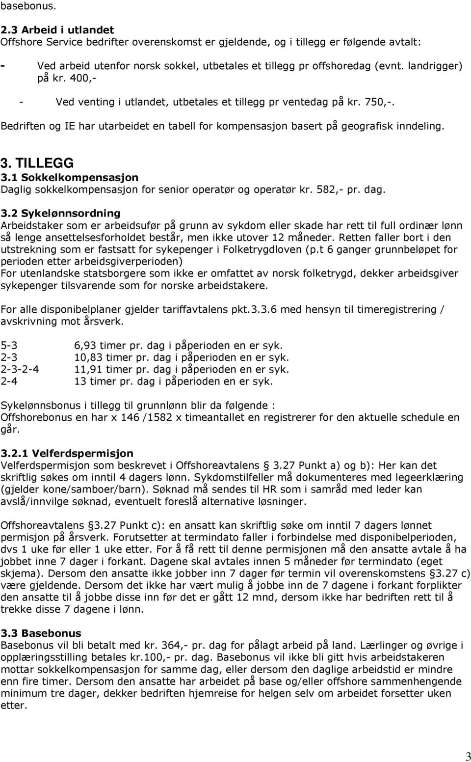 TILLEGG 3.1 Sokkelkompensasjon Daglig sokkelkompensasjon for senior operatør og operatør kr. 582,- pr. dag. 3.2 Sykelønnsordning Arbeidstaker som er arbeidsufør på grunn av sykdom eller skade har rett til full ordinær lønn så lenge ansettelsesforholdet består, men ikke utover 12 måneder.