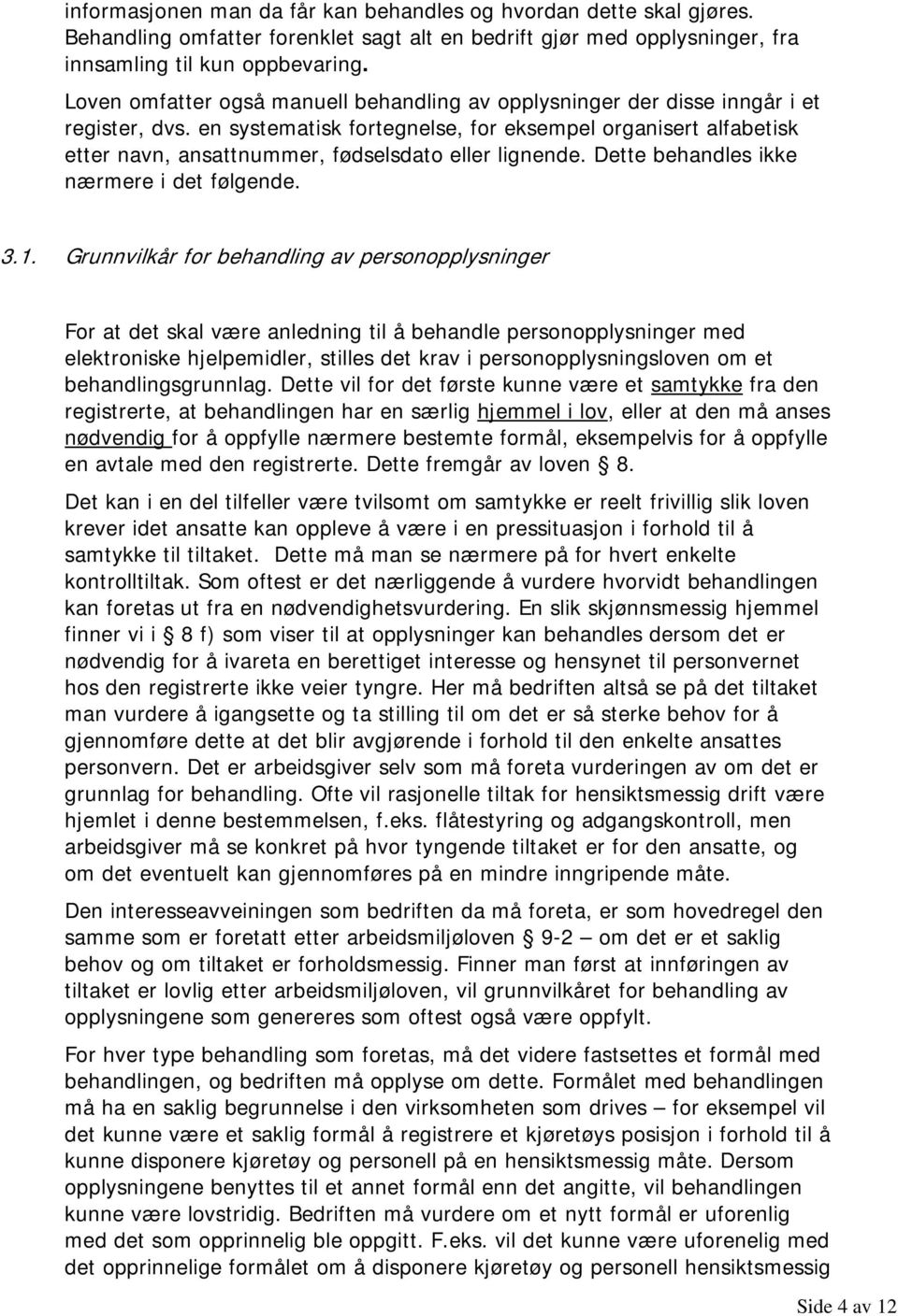 en systematisk fortegnelse, for eksempel organisert alfabetisk etter navn, ansattnummer, fødselsdato eller lignende. Dette behandles ikke nærmere i det følgende. 3.1.