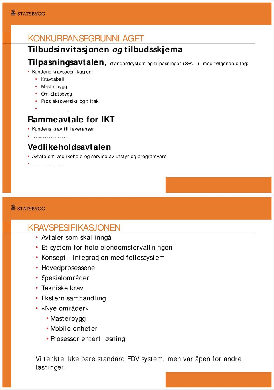 . Rammeavtale for IKT Kundens krav til leveranser Vedlikeholdsavtalen Avtale om vedlikehold og service av utstyr og programvare KRAVSPESIFIKASJONEN Avtaler som skal inngå