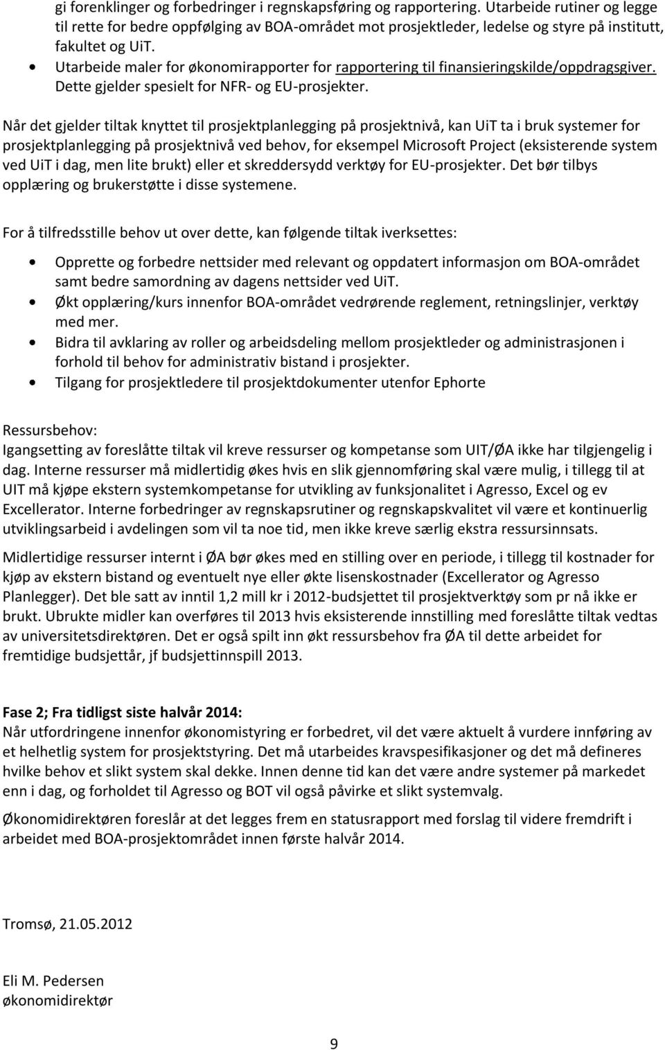 Utarbeide maler for økonomirapporter for rapportering til finansieringskilde/oppdragsgiver. Dette gjelder spesielt for NFR- og EU-prosjekter.