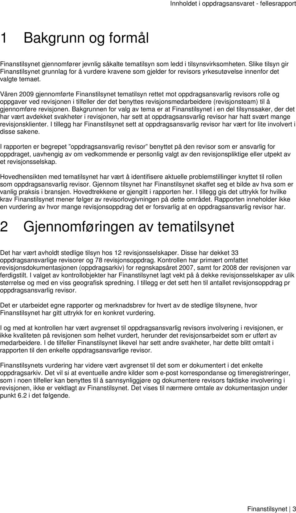 Våren 2009 gjennomførte Finanstilsynet tematilsyn rettet mot oppdragsansvarlig revisors rolle og oppgaver ved revisjonen i tilfeller der det benyttes revisjonsmedarbeidere (revisjonsteam) til å