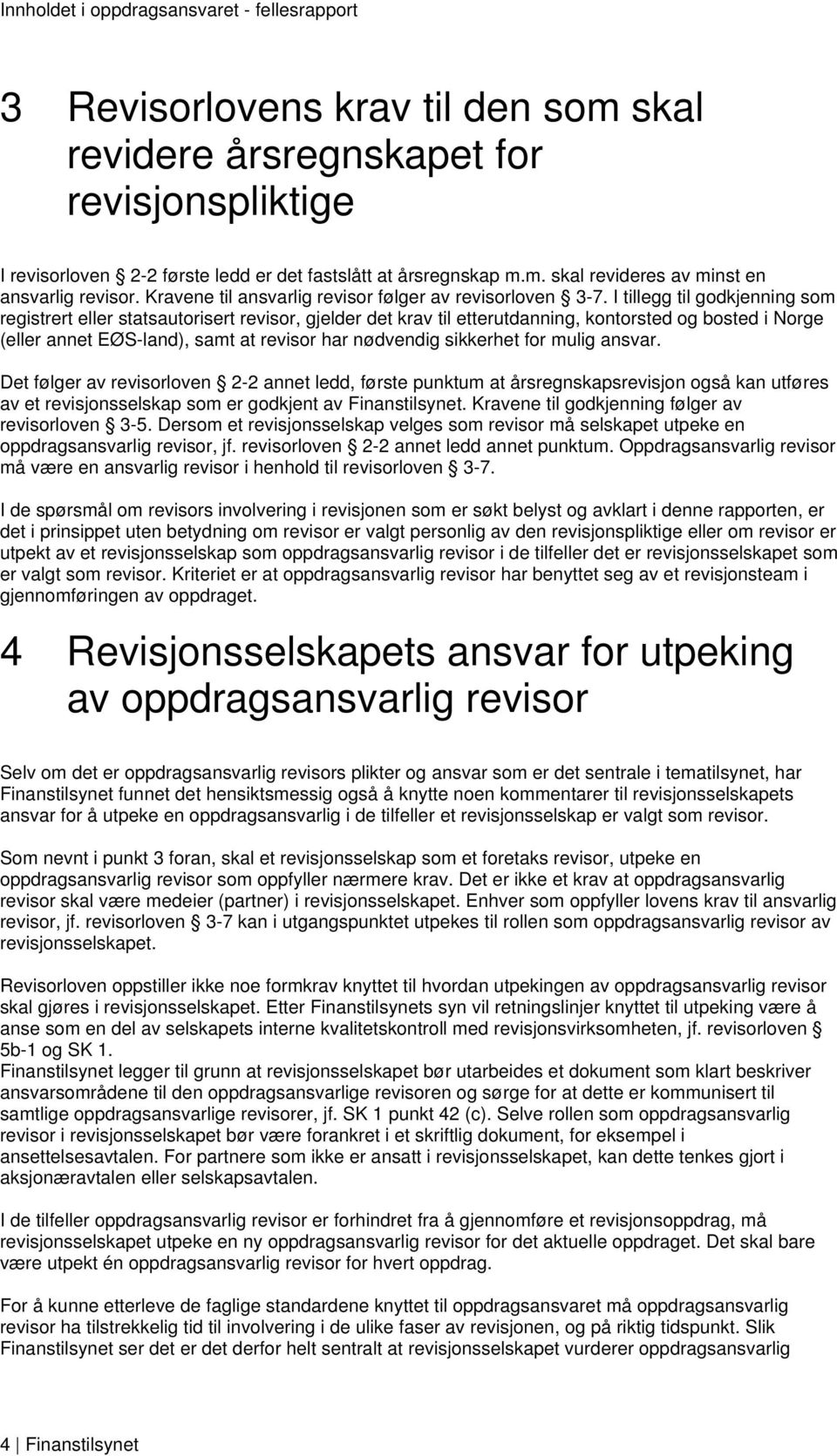 I tillegg til godkjenning som registrert eller statsautorisert revisor, gjelder det krav til etterutdanning, kontorsted og bosted i Norge (eller annet EØS-land), samt at revisor har nødvendig