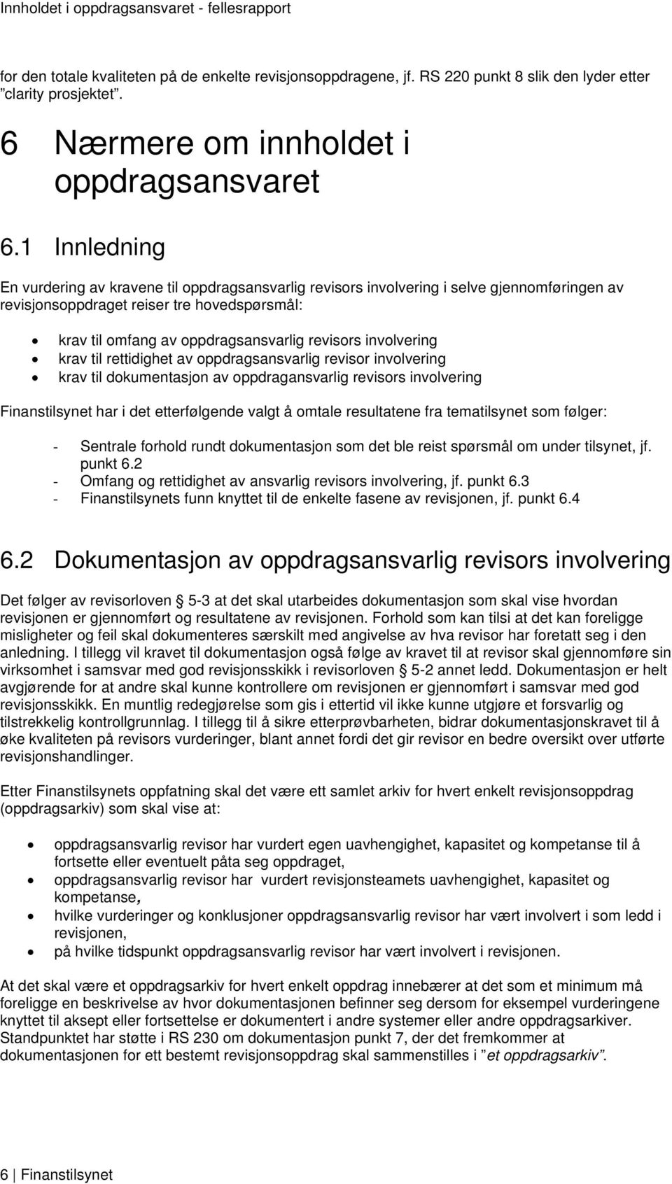 involvering krav til rettidighet av oppdragsansvarlig revisor involvering krav til dokumentasjon av oppdragansvarlig revisors involvering Finanstilsynet har i det etterfølgende valgt å omtale