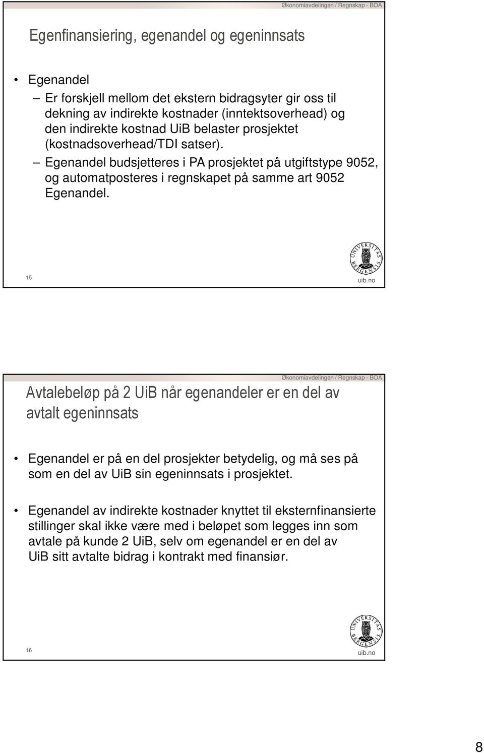 15 Avtalebeløp på 2 UiB når egenandeler er en del av avtalt egeninnsats Egenandel er på en del prosjekter betydelig, og må ses på som en del av UiB sin egeninnsats i prosjektet.