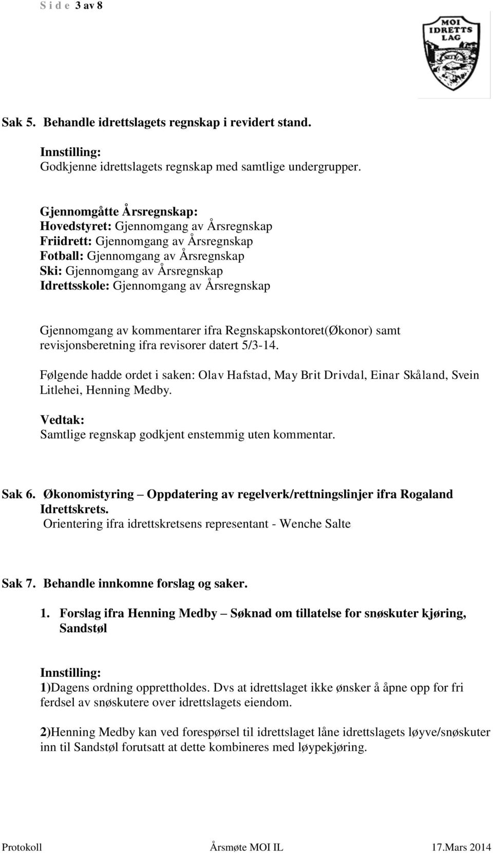 av Årsregnskap Gjennomgang av kommentarer ifra Regnskapskontoret(Økonor) samt revisjonsberetning ifra revisorer datert 5/3-14., May Brit Drivdal, Einar Skåland, Svein Litlehei, Henning Medby.