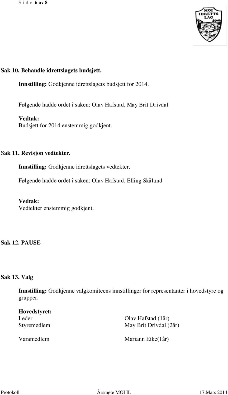 Godkjenne idrettslagets vedtekter., Elling Skåland Vedtekter enstemmig godkjent. Sak 12. PAUSE Sak 13.